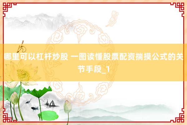 哪里可以杠杆炒股 一图读懂股票配资揣摸公式的关节手段_1