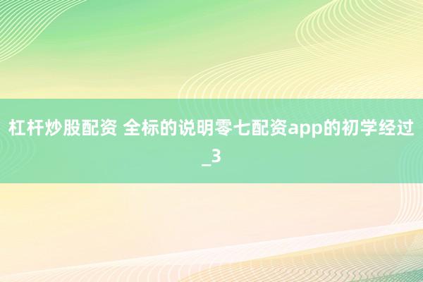 杠杆炒股配资 全标的说明零七配资app的初学经过_3