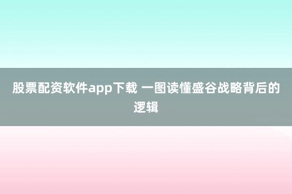 股票配资软件app下载 一图读懂盛谷战略背后的逻辑
