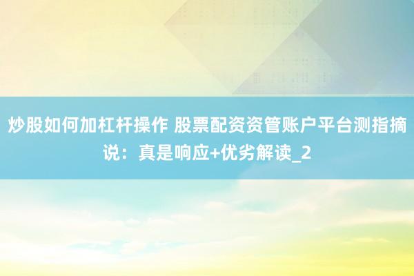 炒股如何加杠杆操作 股票配资资管账户平台测指摘说：真是响应+优劣解读_2