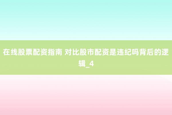在线股票配资指南 对比股市配资是违纪吗背后的逻辑_4